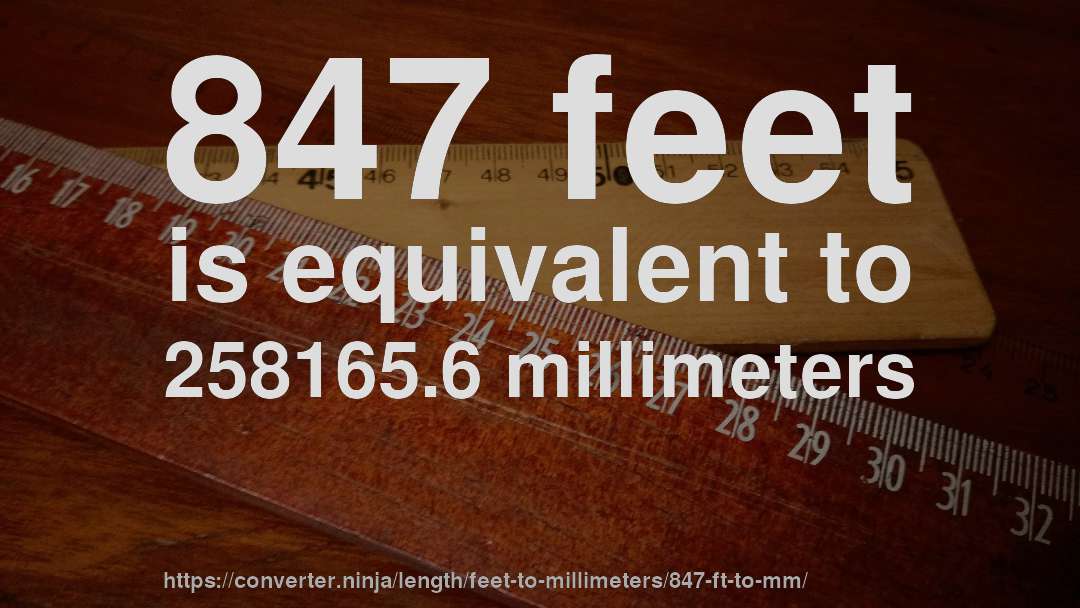 847 feet is equivalent to 258165.6 millimeters