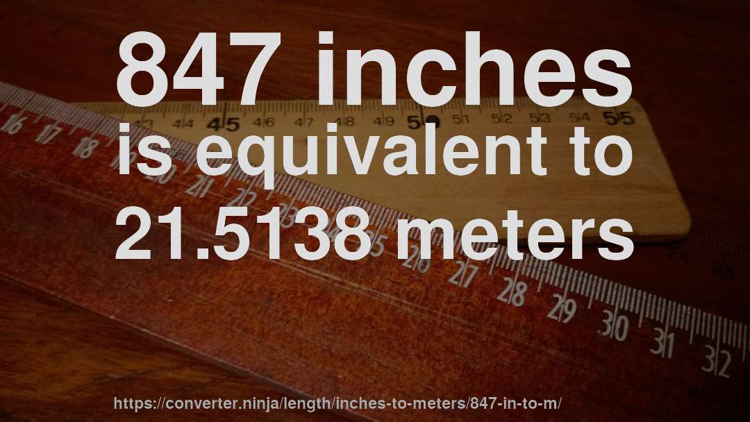 847 inches is equivalent to 21.5138 meters