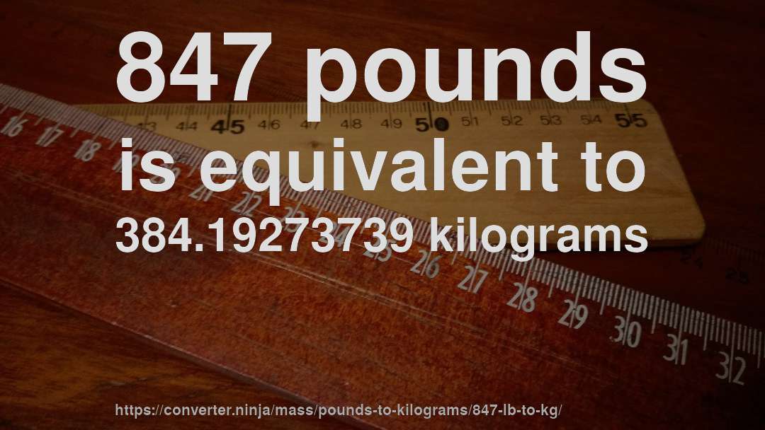 847 pounds is equivalent to 384.19273739 kilograms