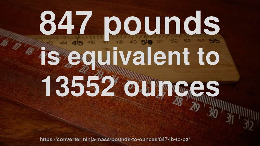 847 pounds is equivalent to 13552 ounces