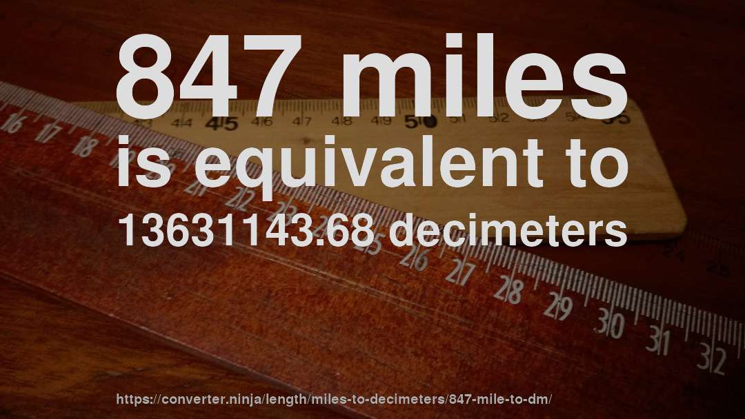 847 miles is equivalent to 13631143.68 decimeters