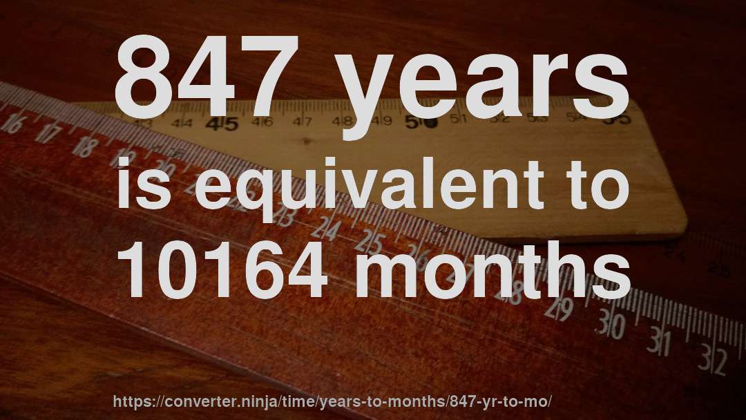 847 years is equivalent to 10164 months