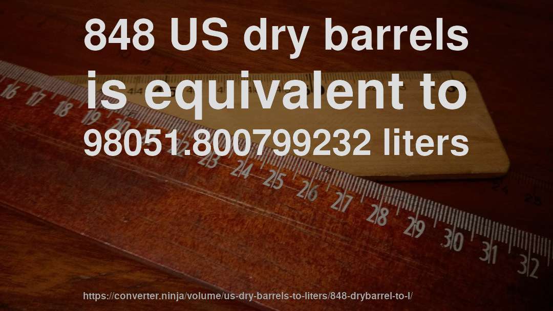 848 US dry barrels is equivalent to 98051.800799232 liters