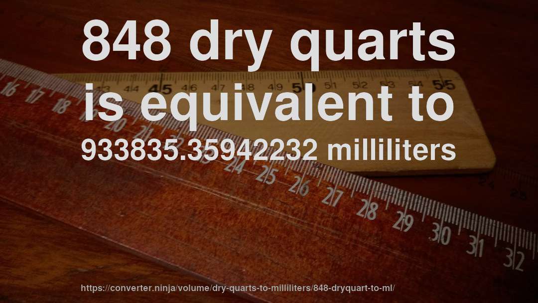 848 dry quarts is equivalent to 933835.35942232 milliliters