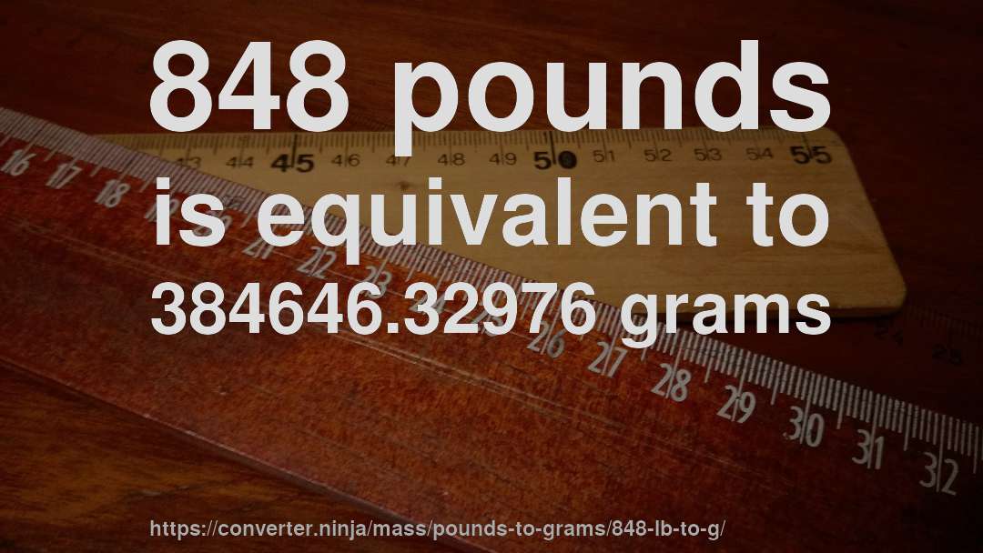 848 pounds is equivalent to 384646.32976 grams