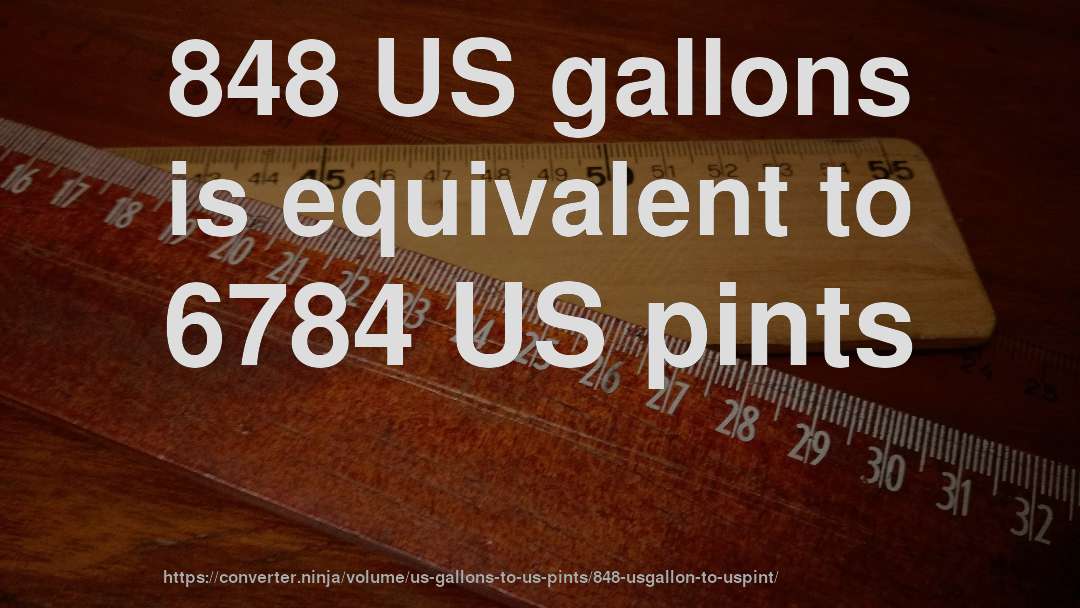 848 US gallons is equivalent to 6784 US pints