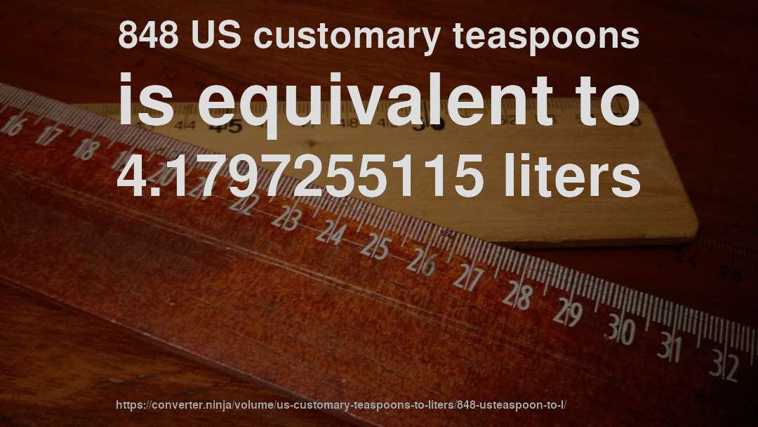 848 US customary teaspoons is equivalent to 4.1797255115 liters