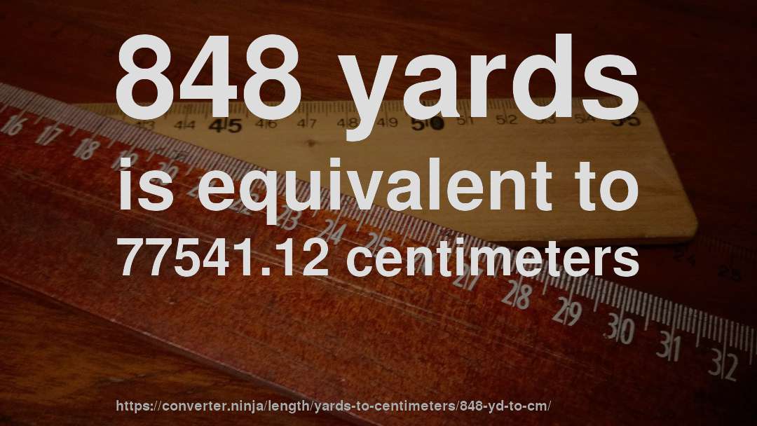 848 yards is equivalent to 77541.12 centimeters