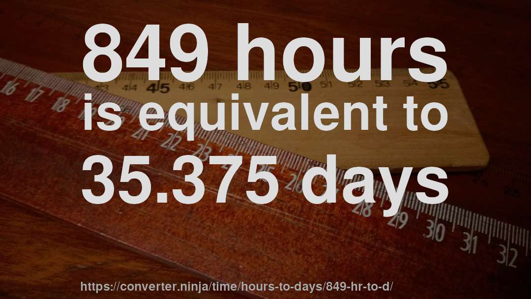 849 hours is equivalent to 35.375 days