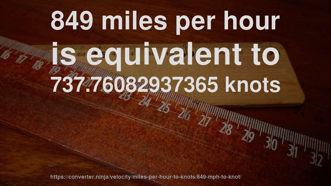 849 miles per hour is equivalent to 737.76082937365 knots
