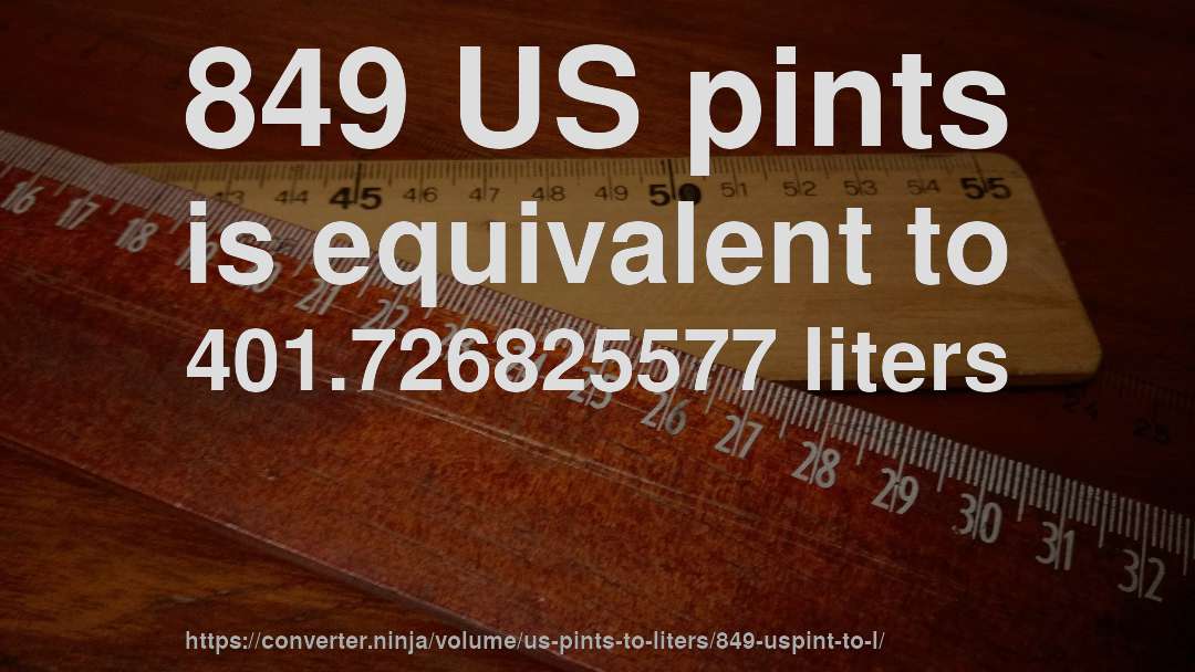 849 US pints is equivalent to 401.726825577 liters