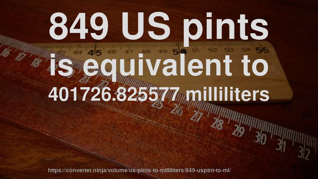 849 US pints is equivalent to 401726.825577 milliliters