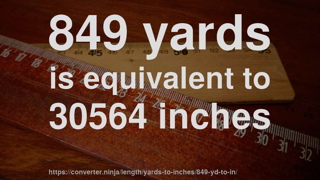 849 yards is equivalent to 30564 inches