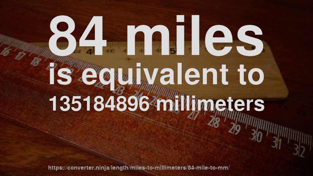 84 miles is equivalent to 135184896 millimeters