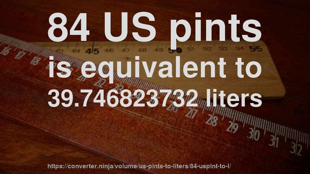 84 US pints is equivalent to 39.746823732 liters