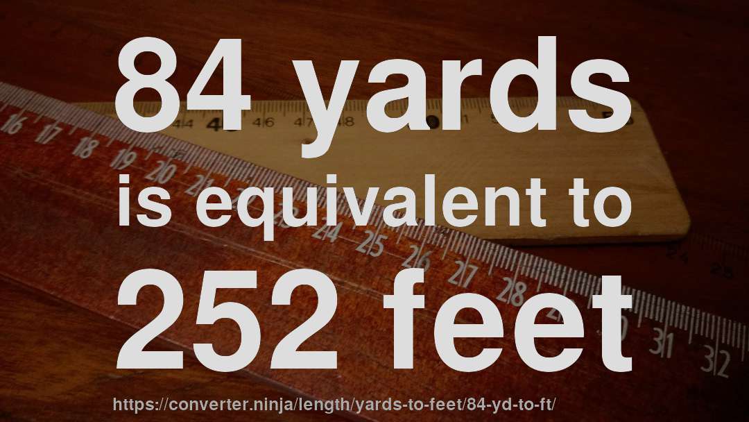 84 yards is equivalent to 252 feet