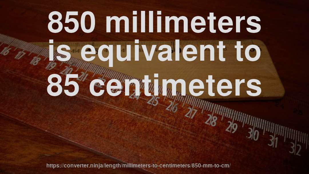 850 millimeters is equivalent to 85 centimeters