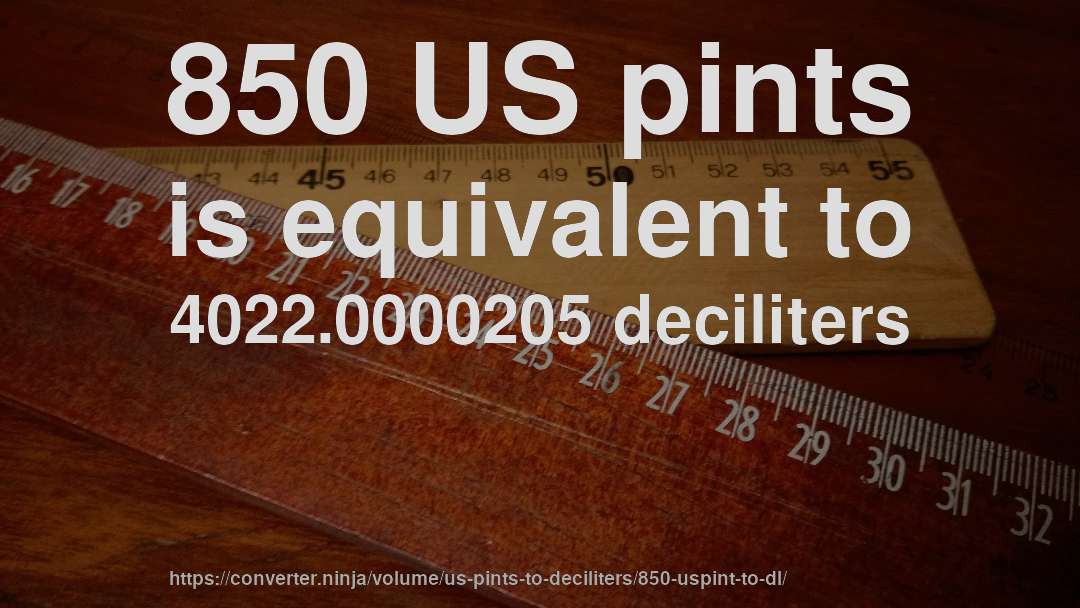 850 US pints is equivalent to 4022.0000205 deciliters