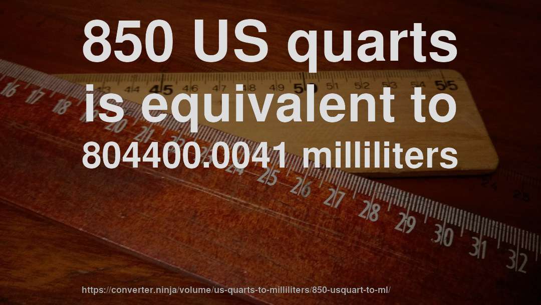 850 US quarts is equivalent to 804400.0041 milliliters