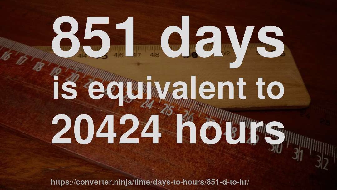 851 days is equivalent to 20424 hours