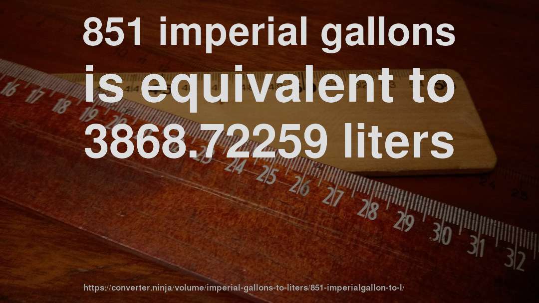 851 imperial gallons is equivalent to 3868.72259 liters