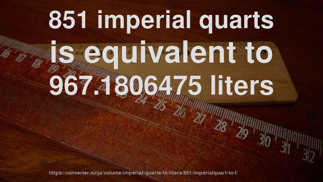 851 imperial quarts is equivalent to 967.1806475 liters