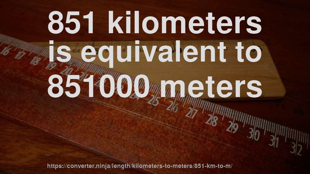 851 kilometers is equivalent to 851000 meters