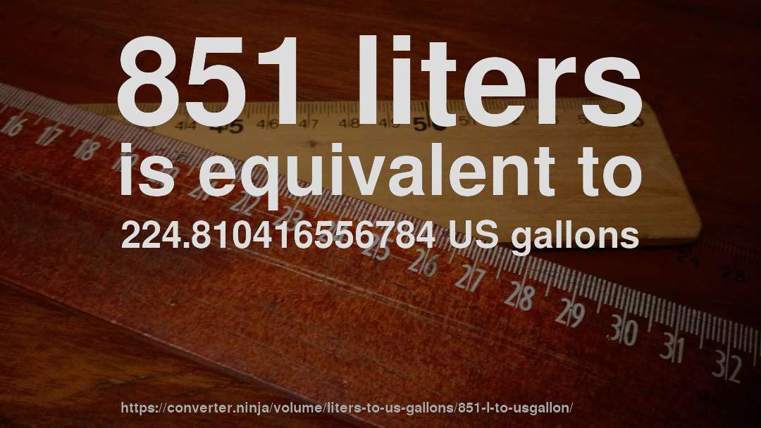 851 liters is equivalent to 224.810416556784 US gallons