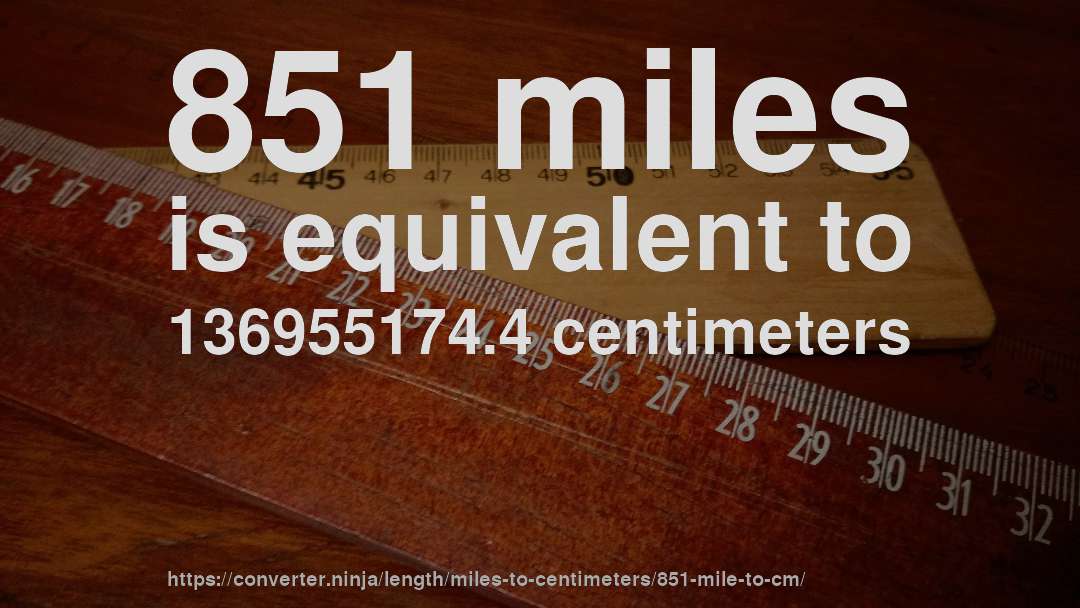 851 miles is equivalent to 136955174.4 centimeters