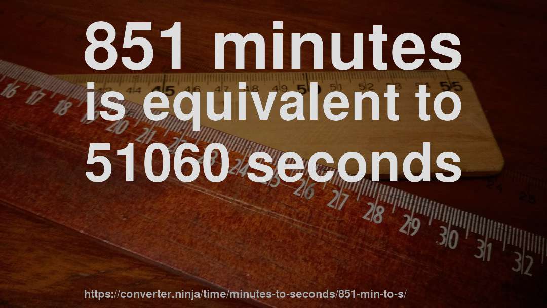 851 minutes is equivalent to 51060 seconds