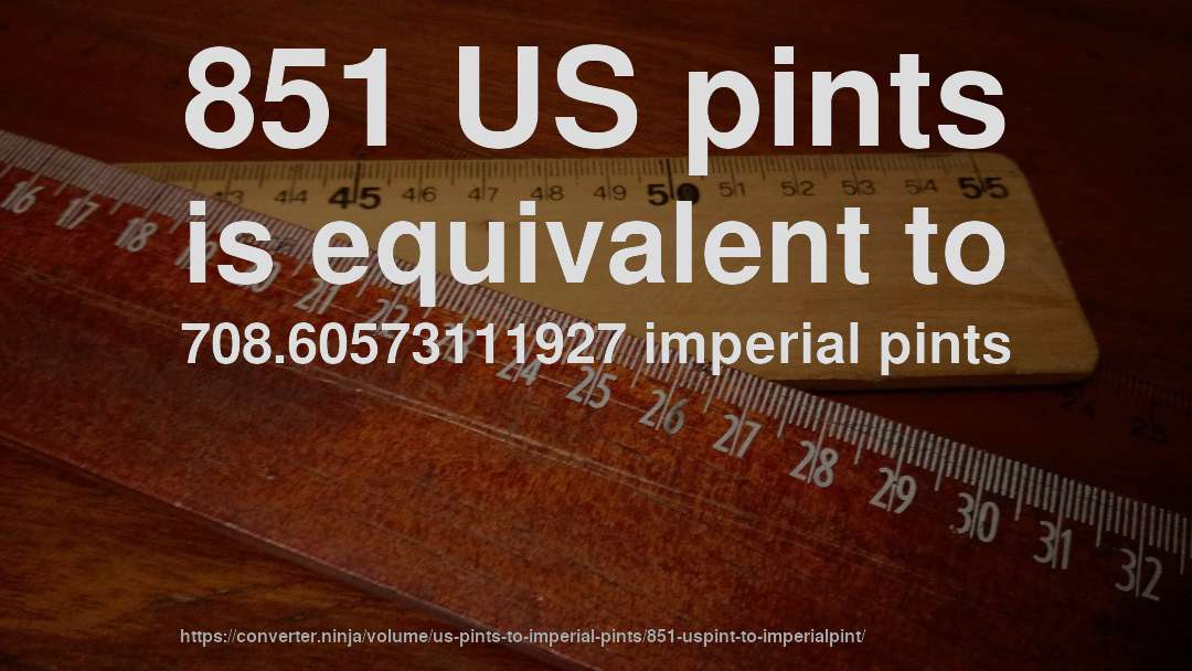 851 US pints is equivalent to 708.60573111927 imperial pints