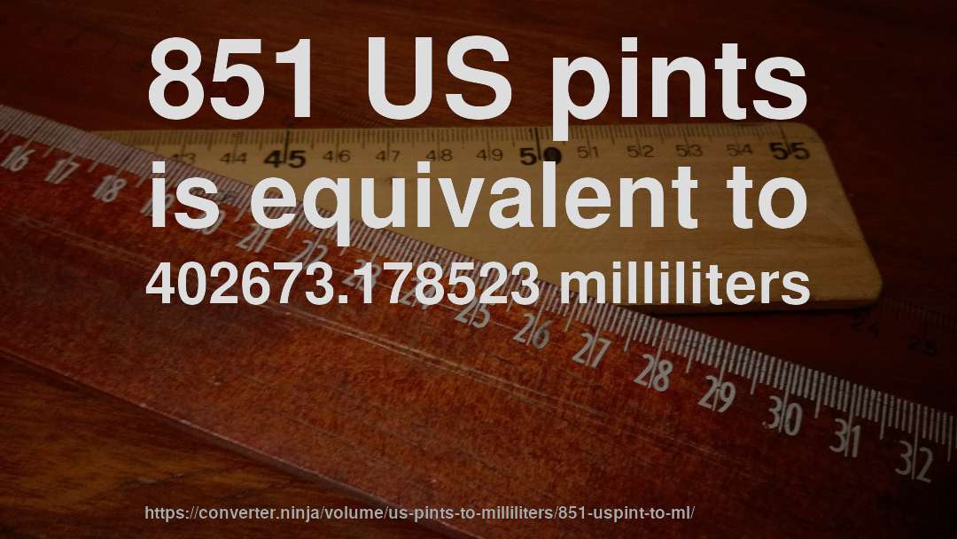 851 US pints is equivalent to 402673.178523 milliliters