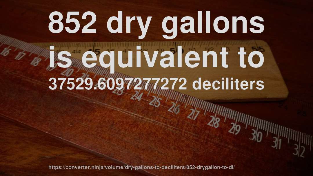 852 dry gallons is equivalent to 37529.6097277272 deciliters