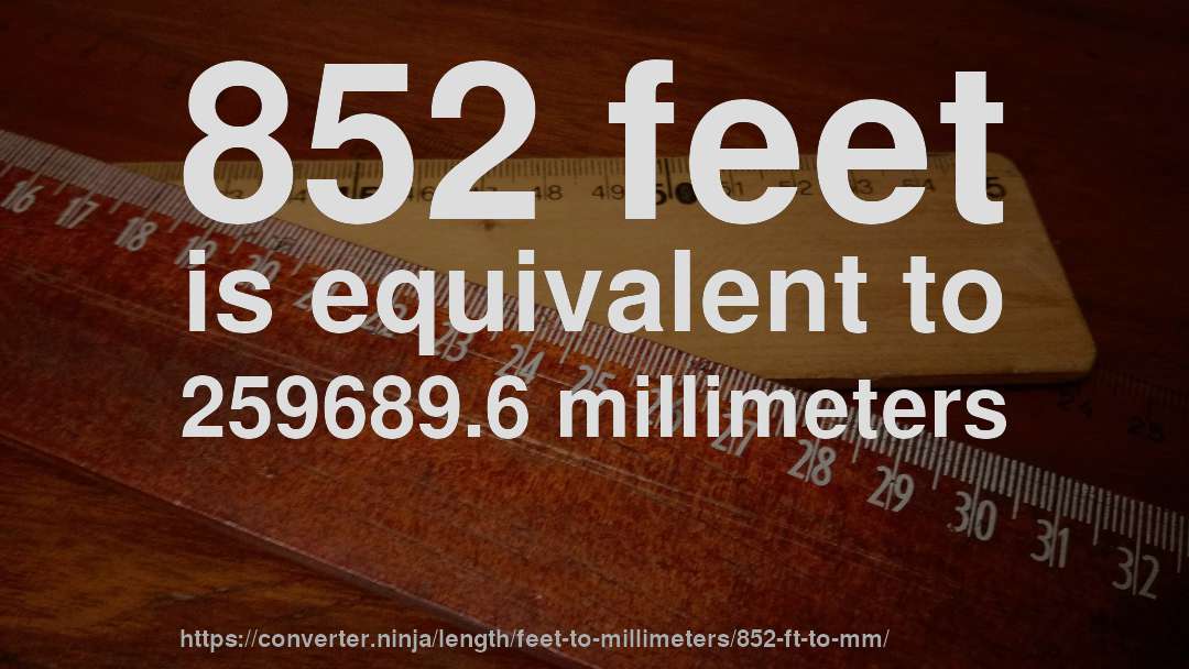 852 feet is equivalent to 259689.6 millimeters