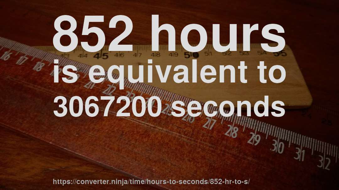 852 hours is equivalent to 3067200 seconds