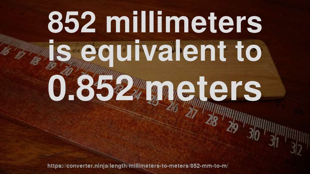 852 millimeters is equivalent to 0.852 meters