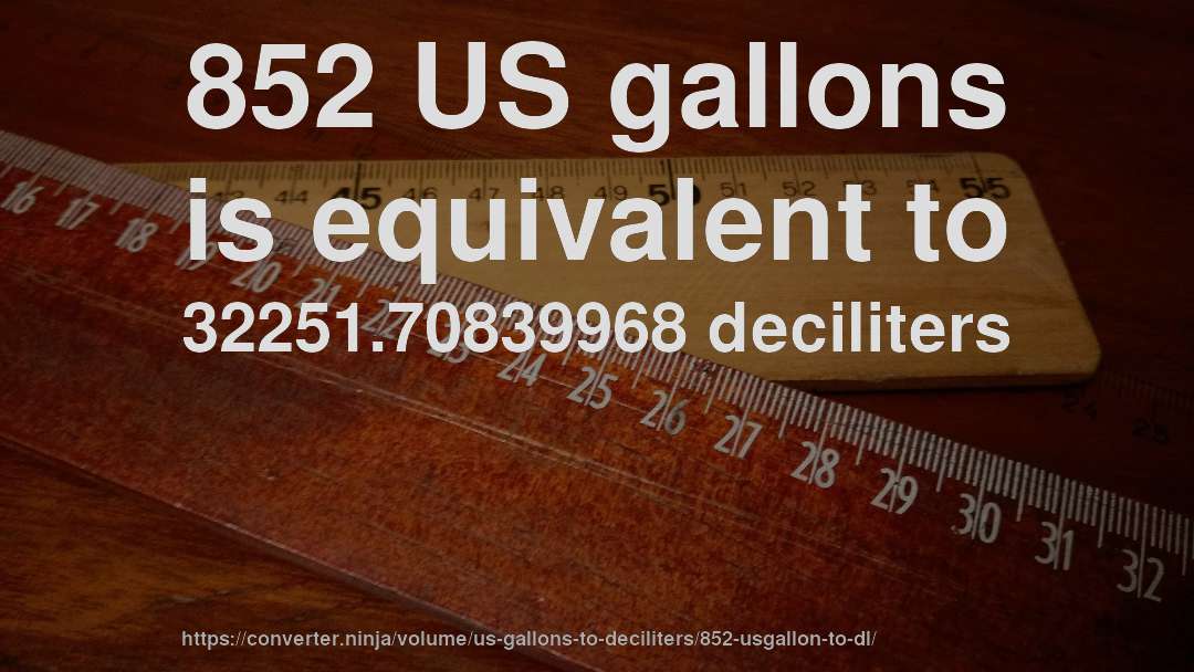 852 US gallons is equivalent to 32251.70839968 deciliters