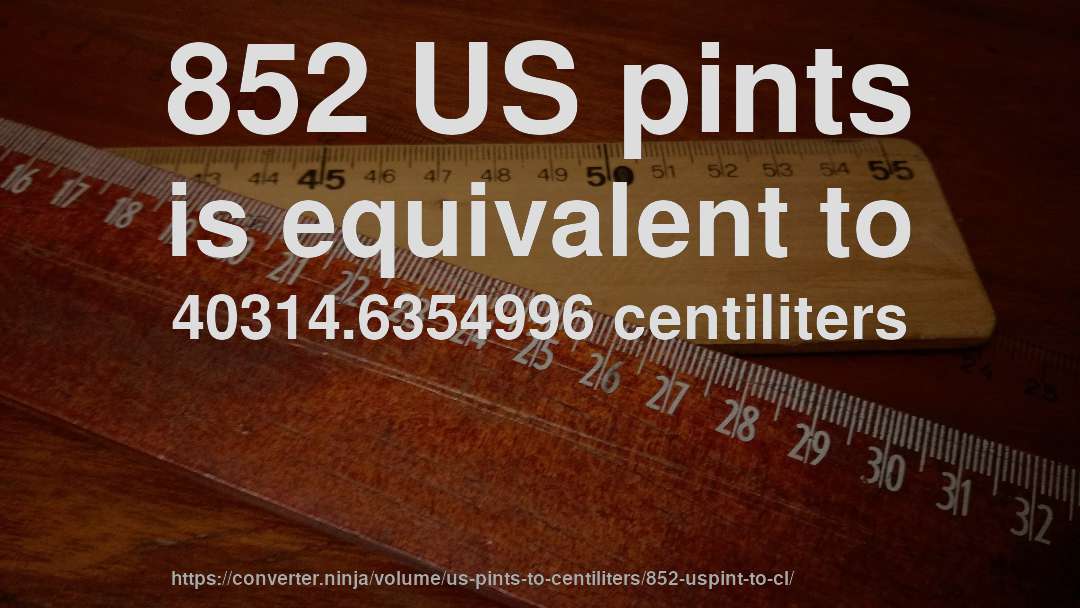 852 US pints is equivalent to 40314.6354996 centiliters