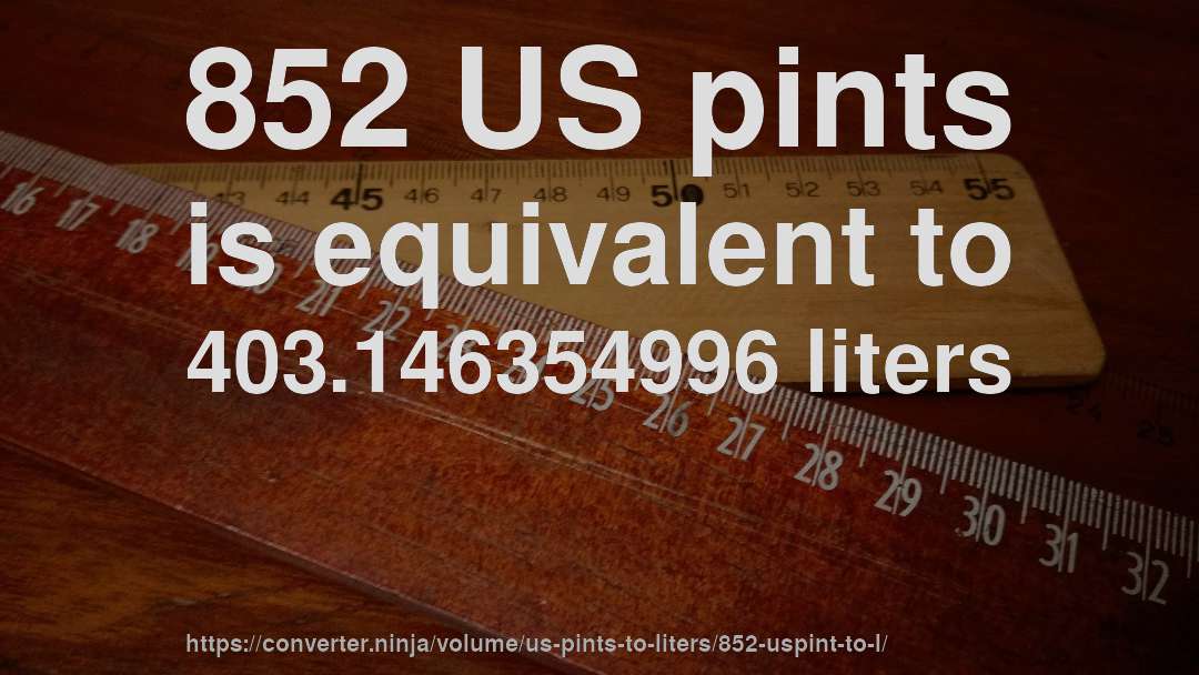 852 US pints is equivalent to 403.146354996 liters