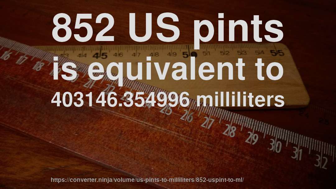852 US pints is equivalent to 403146.354996 milliliters