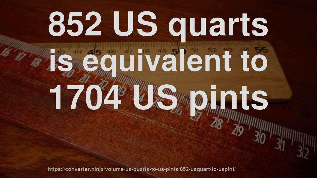 852 US quarts is equivalent to 1704 US pints