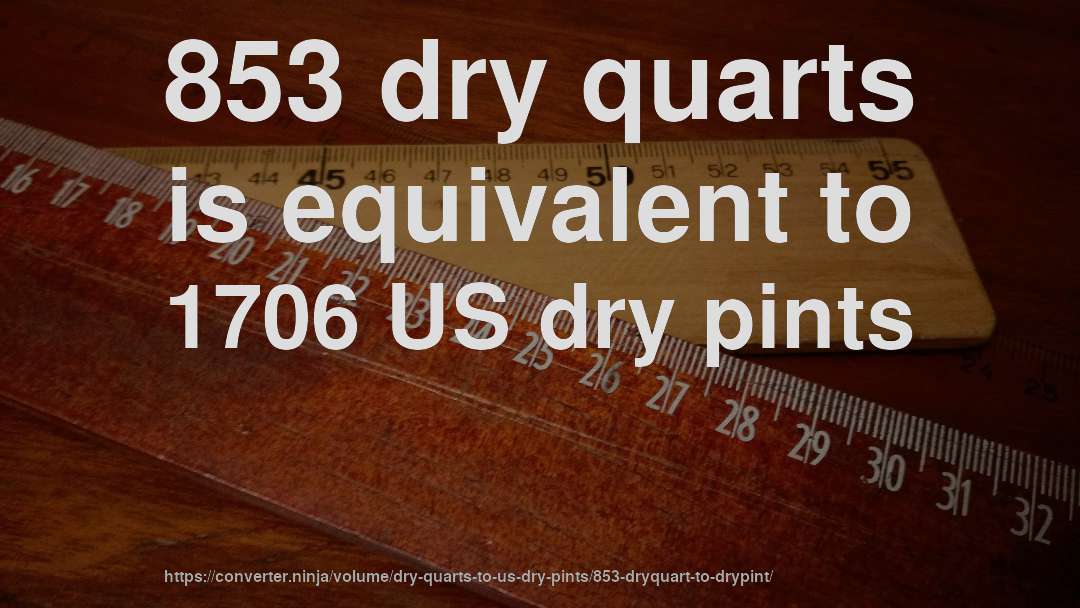 853 dry quarts is equivalent to 1706 US dry pints