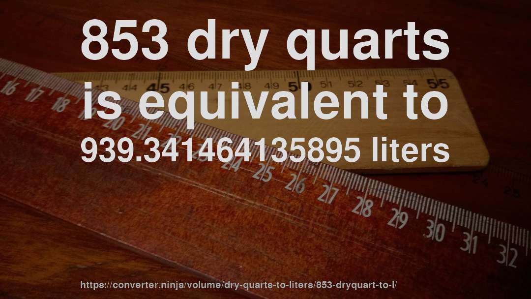 853 dry quarts is equivalent to 939.341464135895 liters