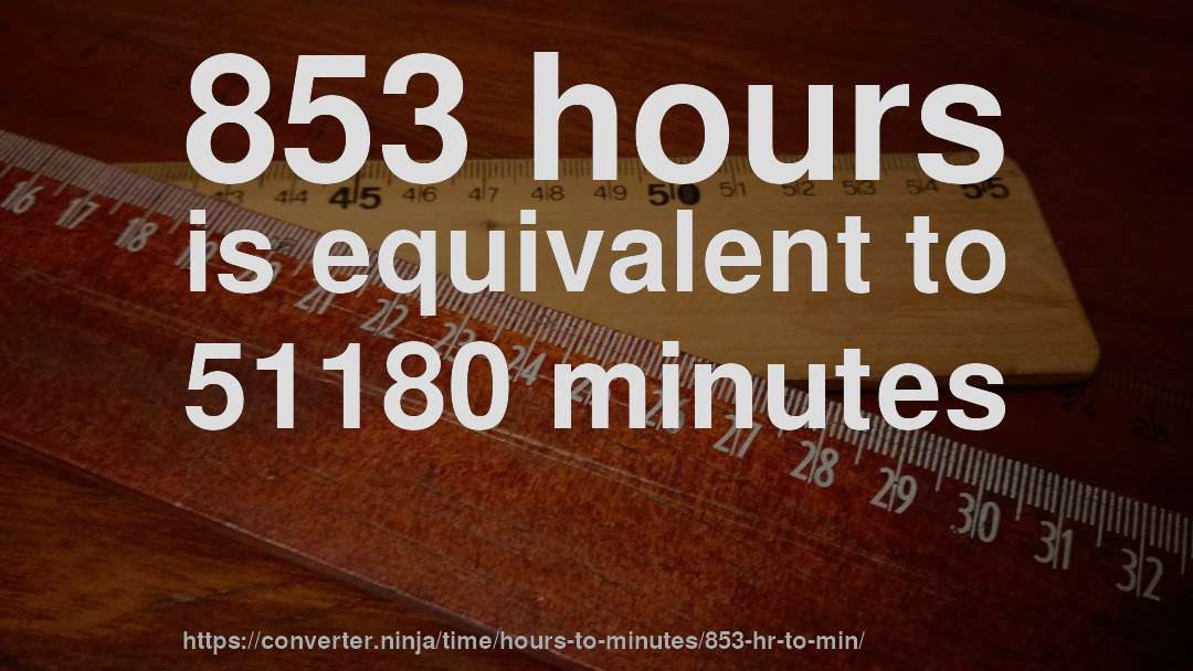 853 hours is equivalent to 51180 minutes