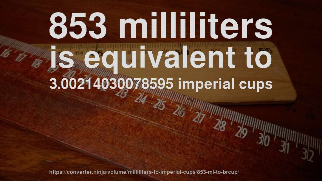853 milliliters is equivalent to 3.00214030078595 imperial cups