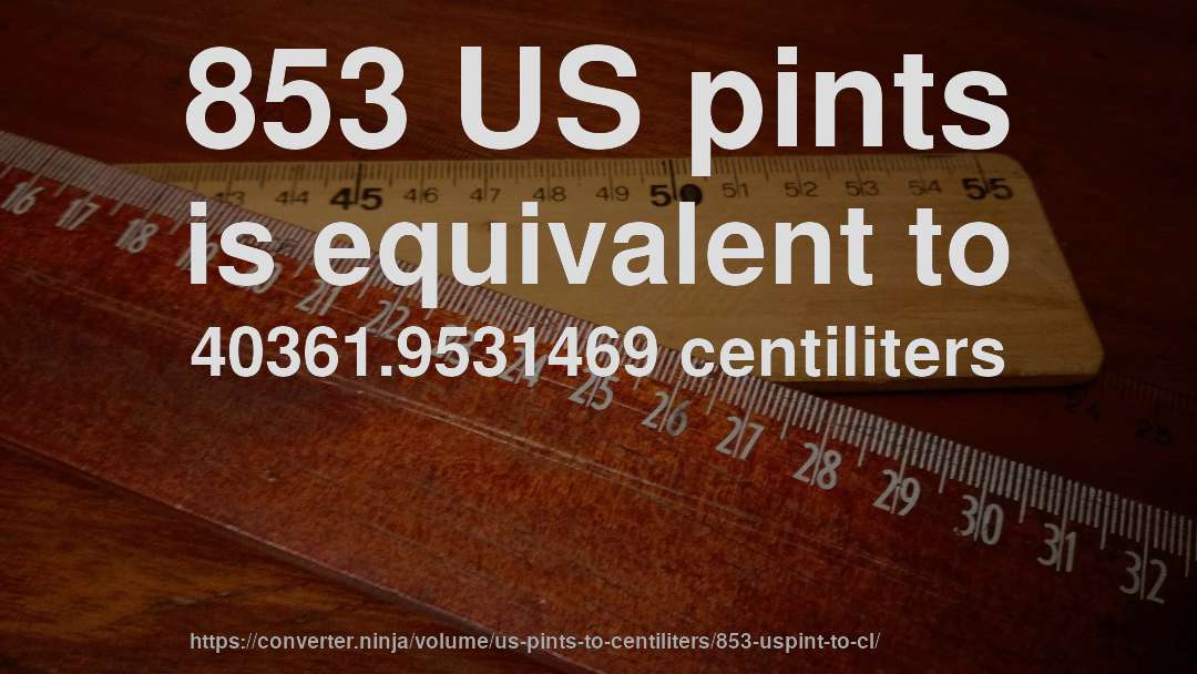 853 US pints is equivalent to 40361.9531469 centiliters