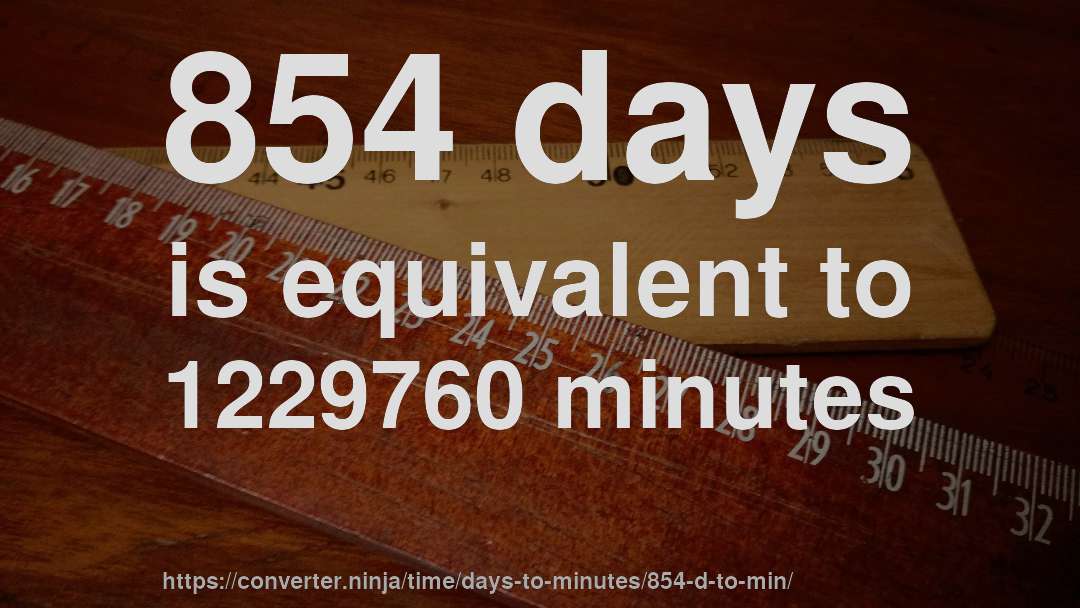 854 days is equivalent to 1229760 minutes