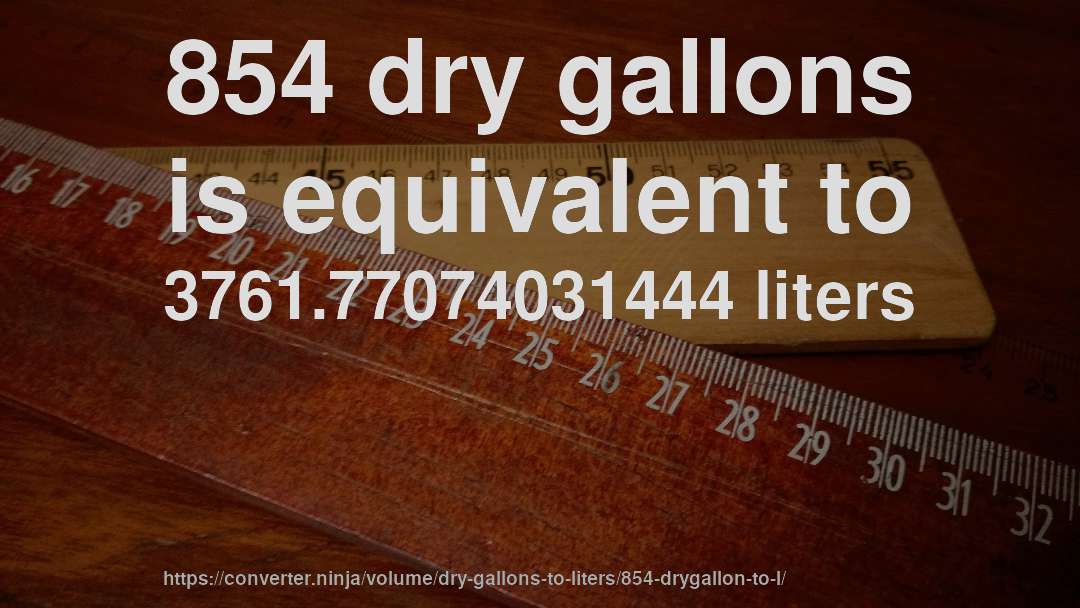 854 dry gallons is equivalent to 3761.77074031444 liters