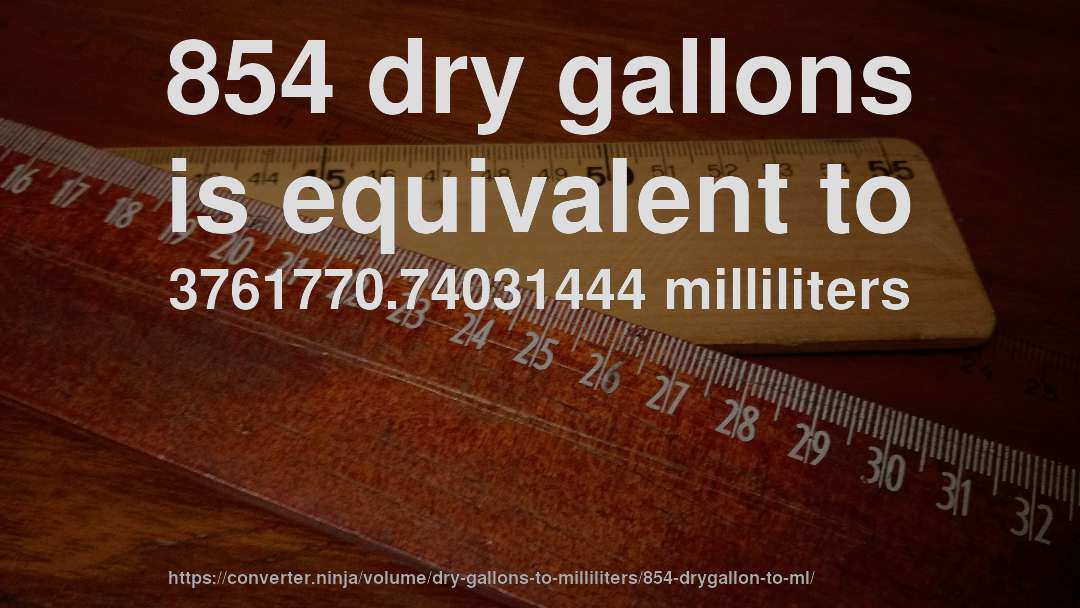 854 dry gallons is equivalent to 3761770.74031444 milliliters