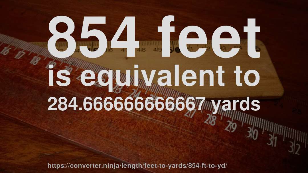 854 feet is equivalent to 284.666666666667 yards